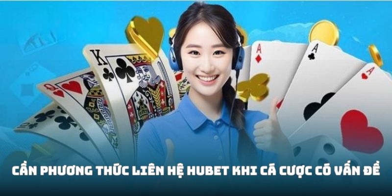 Phương Thức Liên Hệ Hubet - Hỗ Trợ Nhanh Xử Lý Gọn 2 Cần kết nối admin khi cá cược có vấn đề