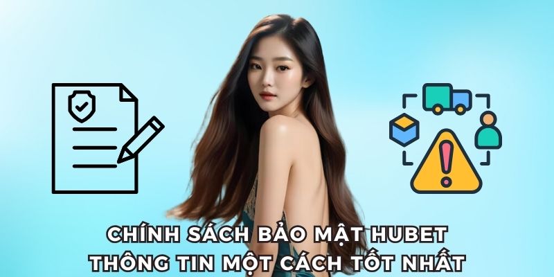 Chính Sách Bảo Mật HUBET - Gây Dựng Niềm Tin Cho Người Chơi 1 Chính sách bảo mật HUBET về thông tin an toàn
